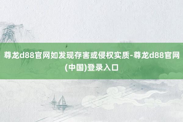尊龙d88官网如发现存害或侵权实质-尊龙d88官网(中国)登录入口