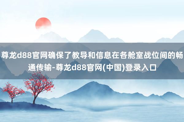 尊龙d88官网确保了教导和信息在各舱室战位间的畅通传输-尊龙d88官网(中国)登录入口